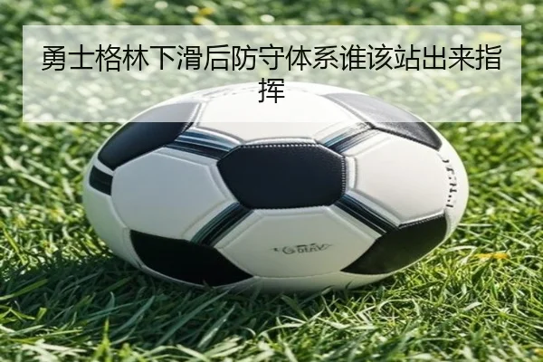 勇士格林下滑后防守体系谁该站出来指挥